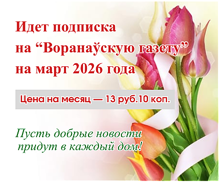 Идет подписка на «Воранаўскую газету» на март 2026г.