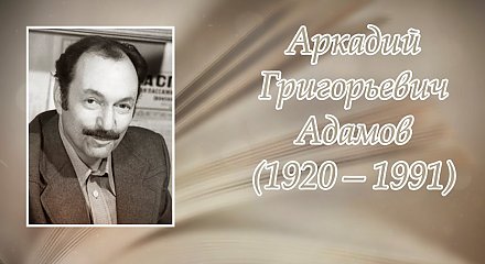 13 июля – 105 лет со дня рождения Аркадия Адамова