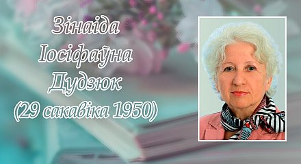 29 сакавіка споўнілася 75 гадоў з дня нараджэння Зінаіды Дудзюк