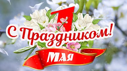 С праздником весны и труда! Поздравление Вороновского райисполкома и Вороновского райсовета депутатов
